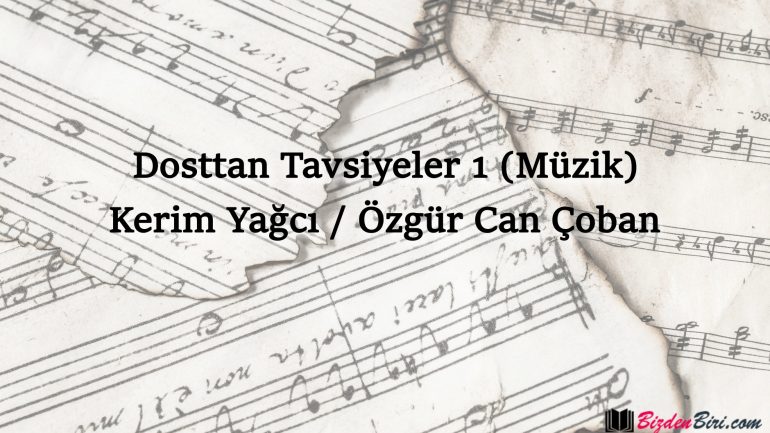 Dosttan Tavsiyeler 1 (Müzik) – Kerim Yağcı / Özgür Can Çoban