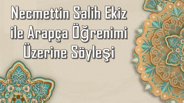 Necmettin Salih Ekiz ile Arapça Öğrenimi Üzerine Söyleşi