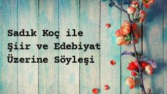 Sadık Koç ile Edebiyat ve Şiir Üzerine