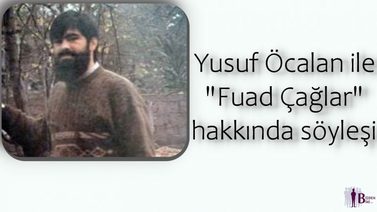 Yusuf Öcalan ile ”Fuad Çağlar” Hakkında Söyleşi