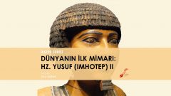 Dünyanın İlk Mimarı: Hz. Yusuf (Imhotep)-II